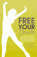 Free Your Back!: Ease Pain and Regain Natural Poise with Gentle Exercise Based on the Alexander Technique.
