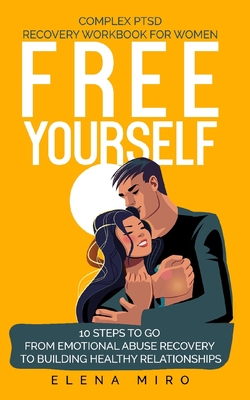 FREE YOURSELF! A Complex PTSD Recovery Workbook for Women: 10 steps to go from emotional abuse recovery to building healthy relationships - Miro, Elena