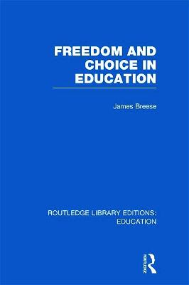 Freedom and Choice in Education (RLE Edu K) - Breese, James