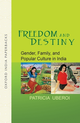 Freedom and Destiny: Gender, Family, and Popular Culture in India - Uberoi, Patricia (Editor)