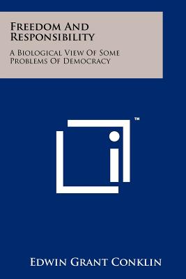 Freedom and Responsibility: A Biological View of Some Problems of Democracy - Conklin, Edwin Grant