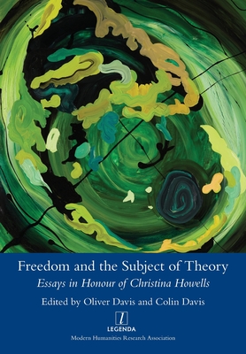Freedom and the Subject of Theory: Essays in Honour of Christina Howells - Davis, Colin (Editor), and Davis, Oliver (Editor)