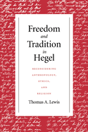 Freedom and Tradition in Hegel: Reconsidering Anthropology, Ethics, and Religion