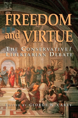 Freedom and Virtue: The Conservative Libertarian Debate - Carey, George W