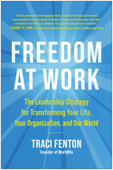 Freedom at Work: The Leadership Strategy for Transforming Your Life, Your Organization, and Our World