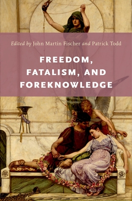 Freedom, Fatalism, and Foreknowledge - Fischer, John Martin (Editor), and Todd, Patrick (Editor)