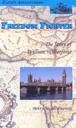 Freedom Fighter: The Story of William Wilberforce, the British Parliamentarian Who Fought to Free Slaves