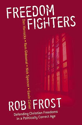 Freedom Fighters: Defending Christian Freedoms in a Politically Correct Age - Frost, Rob (Editor)