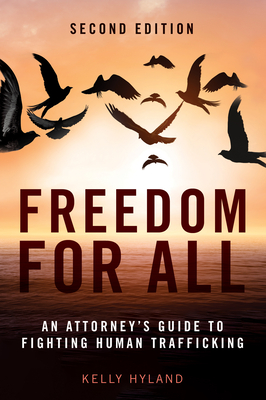 Freedom for All: An Attorney's Guide to Fighting Human Trafficking, Second Edition - Hyland, Kelly