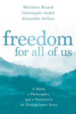 Freedom for All of Us: A Monk, a Philosopher, and a Psychiatrist on Finding Inner Peace - Ricard, Matthieu, and Andr, Christophe, and Jollien, Alexandre