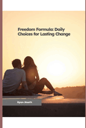 Freedom Formula: Daily Choices for Lasting Change