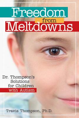 Freedom from Meltdowns: Dr. Thompson's Solutions for Children with Autism - Thompson, Travis, and Koegel, Lynn Kern, PhD (Foreword by)