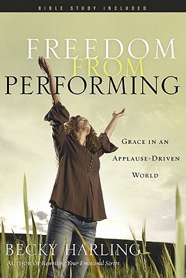 Freedom from Performing: Grace in an Applause-Driven World - Harling, Becky