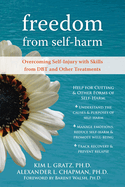 Freedom from Self-Harm: Overcoming Self-Injury with Skills from DBT and Other Treatments