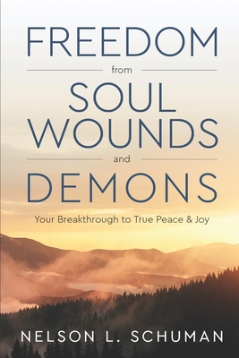 Freedom From Soul Wounds and Demons: Your Breakthrough to True Peace & Joy - Kirkpatrick, Tina Marie (Editor), and Schuman, Nelson L