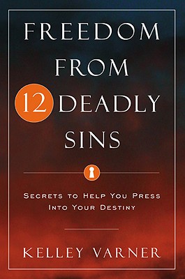 Freedom from Twelve Deadly Sins: Secrets to Help You Press Into Your Destiny - Varner, Kelley, Dr.