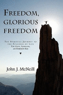 Freedom Glorious Freedom: The Spiritual Journey to the Fullness of Life for Gays, Lesbians, and Everybody Else