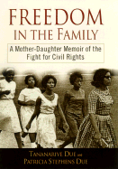 Freedom in the Family: A Mother-Daughter Memoir of the Fight for Civil Rights - Due, Tananarive, and Due, Patricia Stephens