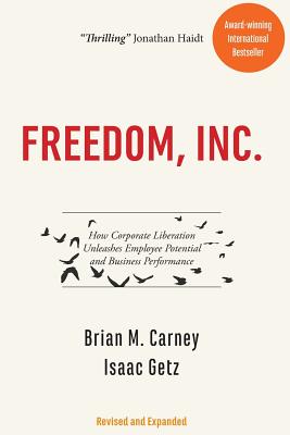 Freedom, Inc.: How Corporate Liberation Unleashes Employee Potential and Business Performance - Getz, Isaac, and Carney, Brian M