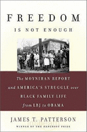 Freedom Is Not Enough: The Moynihan Report and America's Struggle Over Black Family Life--From LBJ to Obama