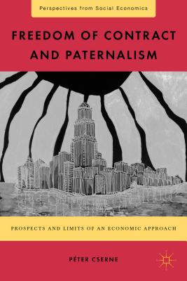 Freedom of Contract and Paternalism: Prospects and Limits of an Economic Approach - Cserne, P