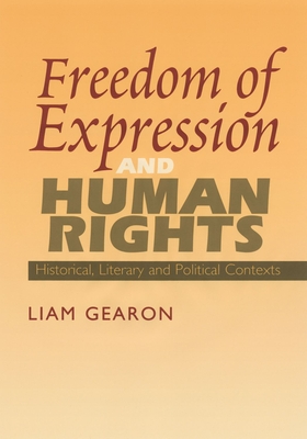 Freedom of Expression and Human Rights: Historical, Literary and Political Contexts - Gearon, Liam