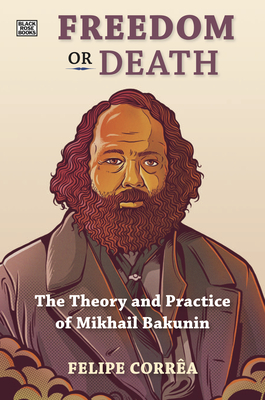 Freedom or Death: The Theory and Practice of Mikhail Bakunin - Corra, Felipe