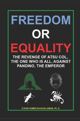 Freedom or Equality: The revenge of Atsu Col, the One Who is All, against Pandino, the Emperor - Lisboa, Flvio Gomes Da Silva