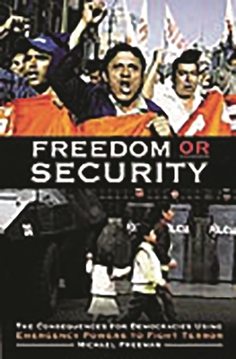 Freedom or Security: The Consequences for Democracies Using Emergency Powers to Fight Terror - Freeman, Michael