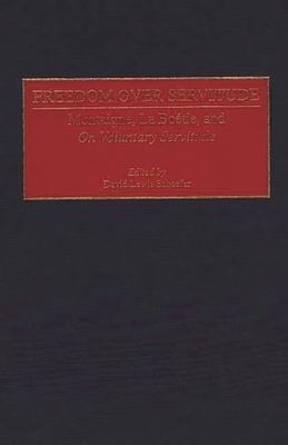 Freedom Over Servitude: Montaigne, La Bo Degreesd'etie, and Degreesion Voluntary Servitude Degreesr - Schaefer, David Lewis (Editor), and Platt, Michael P