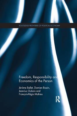 Freedom, Responsibility and Economics of the Person - Ballet, Jrme, and Bazin, Damien, and Dubois, Jean-Luc