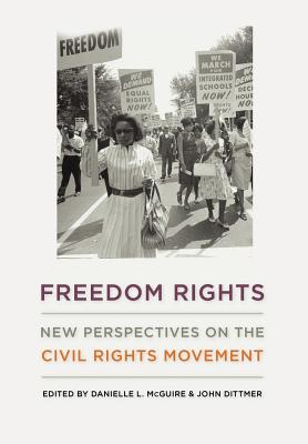 Freedom Rights: New Perspectives on the Civil Rights Movement - McGuire, Danielle L (Editor), and Dittmer, John (Editor)