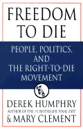 Freedom to Die: People, Politics, and the Right-To-Die Movement - Humphry, Derek, and Clement, Mary