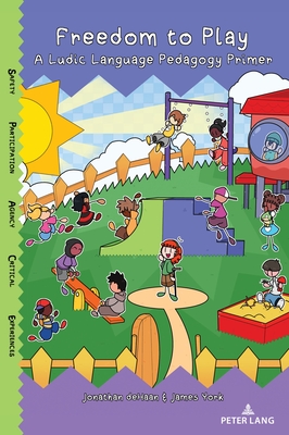 Freedom to Play: A Ludic Language Pedagogy Primer - Zhu, Mila (Series edited by), and deHaan, Jonathan, and York, James