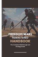 Freedom Wars Remastered Handbook: The Complete Walkthrough and Strategy Guide