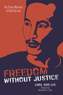 Freedom Without Justice: The Prison Memoirs of Chol Soo Lee - Lee, Chol Soo, and Kim, Richard S (Editor), and Leong, Russell (Editor)