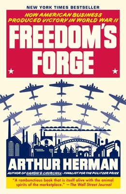 Freedom's Forge: How American Business Produced Victory in World War II - Herman, Arthur