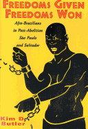 Freedoms Given, Freedoms Won: Afro-Brazilians in Post-Abolition S?o Paolo and Salvador