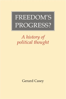Freedom's Progress?: A History of Political Thought - Casey, Gerard