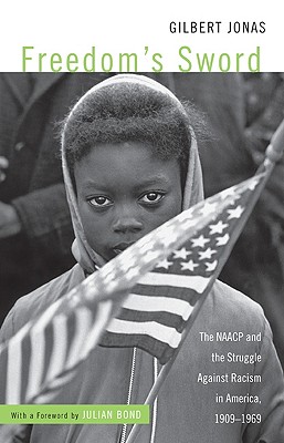 Freedom's Sword: The NAACP and the Struggle Against Racism in America, 1909-1969 - Jonas, Gilbert