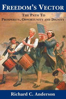 Freedom's Vector: The Path to Prosperity, Opportunity and Dignity - Anderson, Richard C