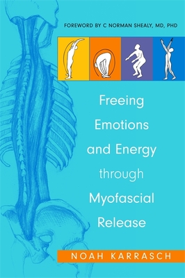 Freeing Emotions and Energy Through Myofascial Release - Karrasch, Noah, and Shealy, C. Norman