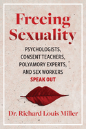 Freeing Sexuality: Psychologists, Consent Teachers, Polyamory Experts, and Sex Workers Speak Out