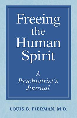 Freeing the Human Spirit: A Psychiatrist's Journal - Fierman, Louis B