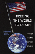 Freeing the World to Death: Essays on the American Empire