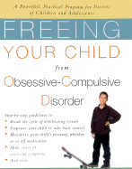 Freeing Your Child from Obsessive-Compulsive Disorder: A Powerful, Practical Program for Parents of Children and Adolescents