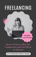 Freelancing: The Million-dollar Side-hustle That is Taking Over Africa (Secret Tricks to Beat the Competition and Get Hired on Upwork)