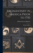 Freemasonry in America Prior to 1750; Being an Address