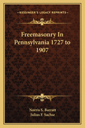 Freemasonry in Pennsylvania 1727 to 1907