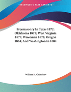 Freemasonry In Texas 1872; Oklahoma 1875; West Virginia 1877; Wisconsin 1878; Oregon 1884; And Washington In 1884